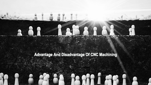 advantage and disadvantage of cnc machining