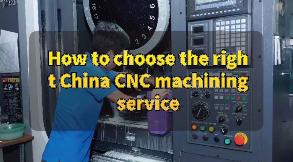 How to choose the right China CNC machining service