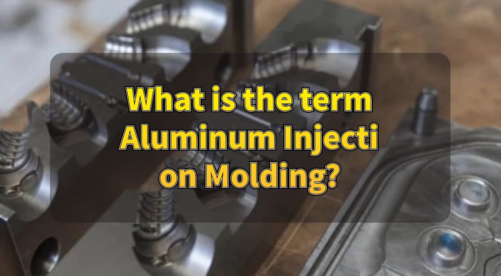 What is the term Aluminum Injection Molding?