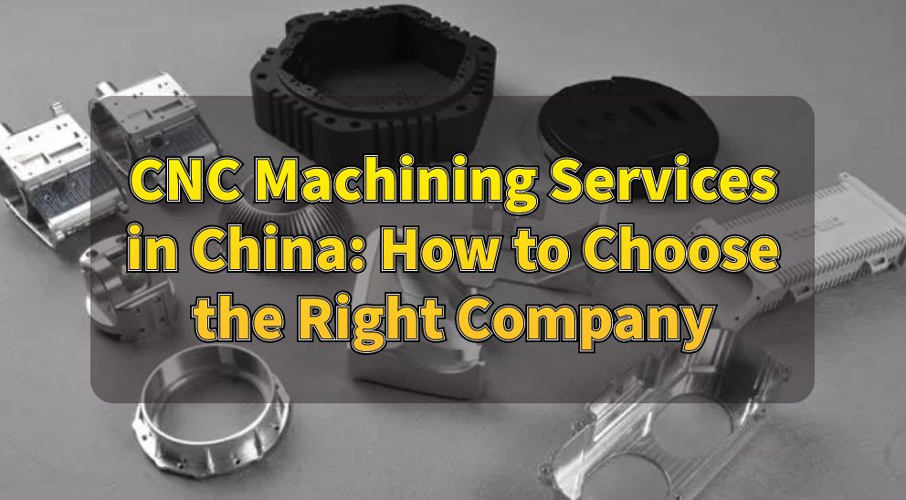 CNC Machining Services in China: How to Choose the Right Company