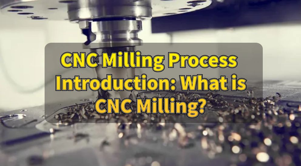 What is CNC Milling Process - CNC Milling