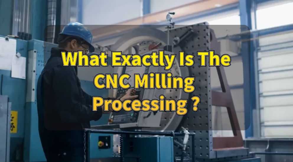 What Exactly Is The CNC Milling Processing ?