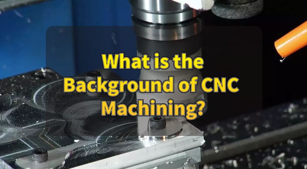 What is the background of CNC Machining?