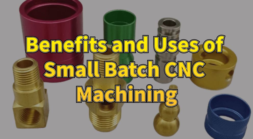 Benefits and Uses of Small Batch CNC Machining
