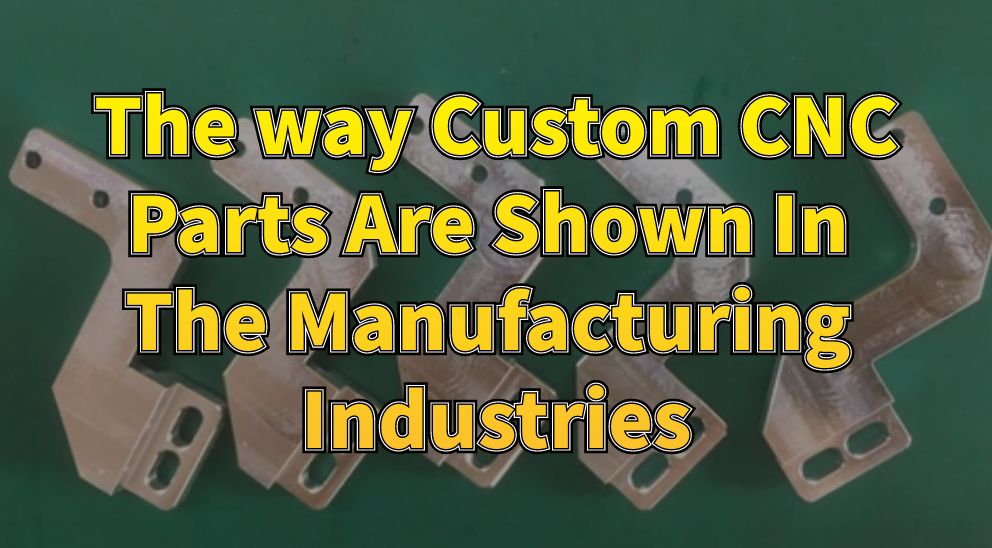 The way Custom CNC Parts Are Shown In The Manufacturing Industries