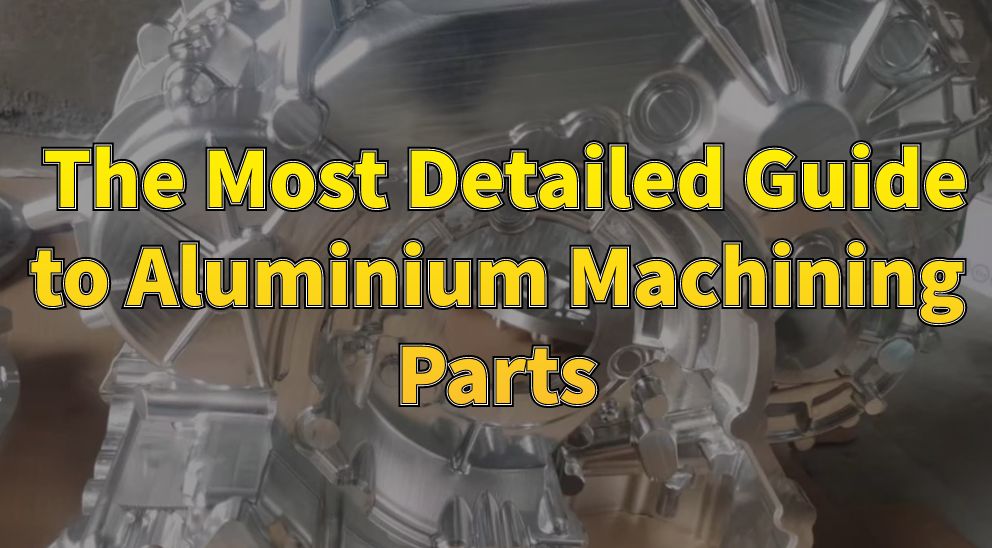 The Most Detailed Guide to Aluminium Machining Parts