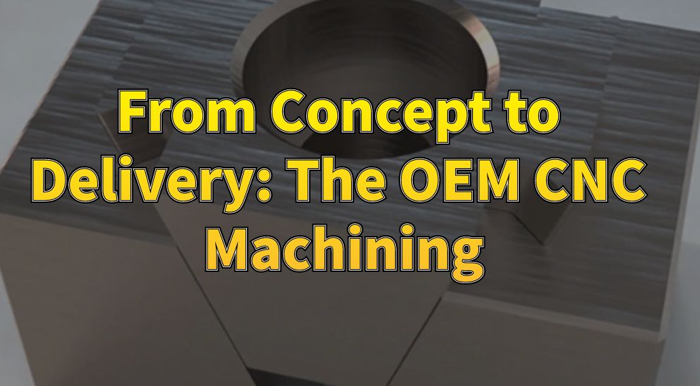From Concept to Delivery: The OEM CNC Machining